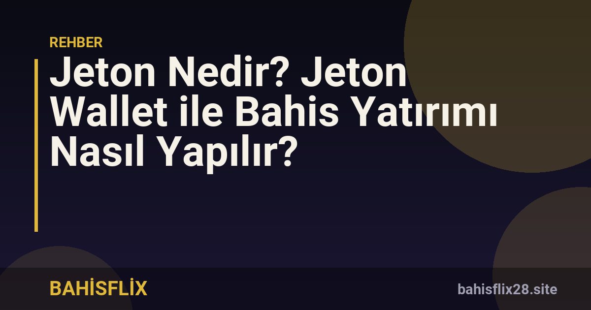 Jeton Nedir? Jeton Wallet ile Bahis Yatırımı Nasıl Yapılır?