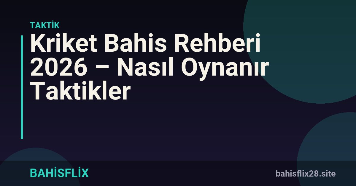 Kriket Bahis Rehberi 2026 – Nasıl Oynanır Taktikler