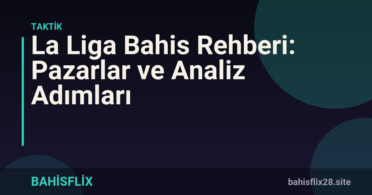 La Liga Bahis Rehberi: Pazarlar ve Analiz Adımları