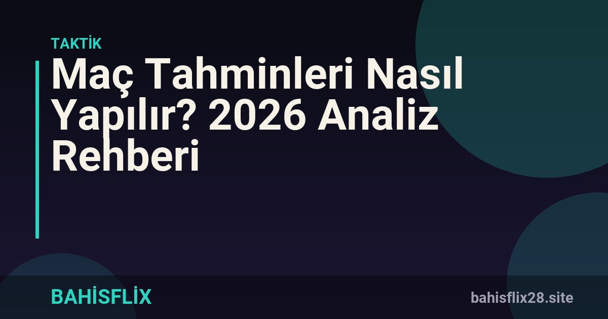 Maç Tahminleri Nasıl Yapılır? 2026 Analiz Rehberi