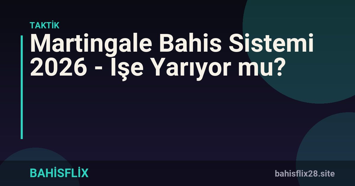 Martingale Bahis Sistemi 2026 - İşe Yarıyor mu?
