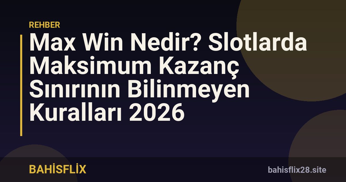 Max Win Nedir? Slotlarda Maksimum Kazanç Sınırının Bilinmeyen Kuralları 2026