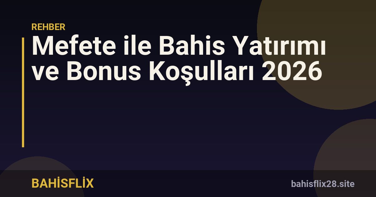 Mefete ile Bahis Yatırımı ve Bonus Koşulları 2026