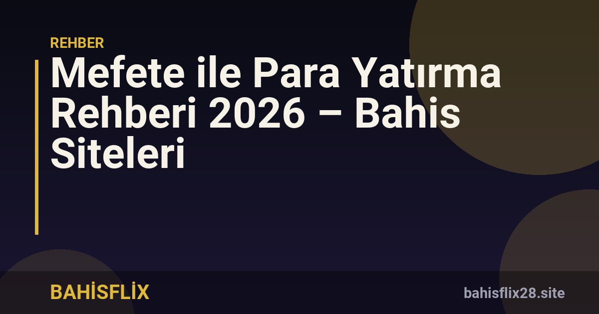 Mefete ile Para Yatırma Rehberi 2026 – Bahis Siteleri