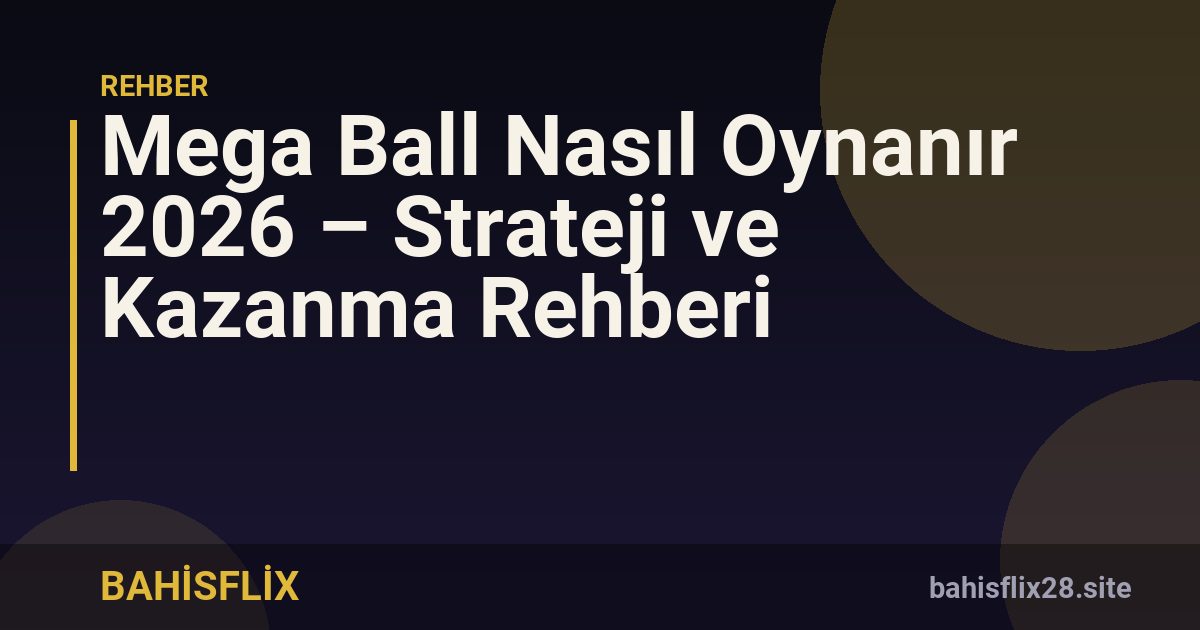 Mega Ball Nasıl Oynanır 2026 – Strateji ve Kazanma Rehberi
