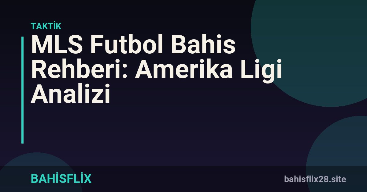 MLS Futbol Bahis Rehberi: Amerika Ligi Analizi