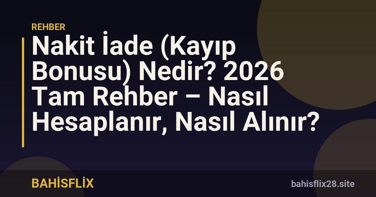 Nakit İade (Kayıp Bonusu) Nedir? 2026 Tam Rehber – Nasıl Hesaplanır, Nasıl Alınır?