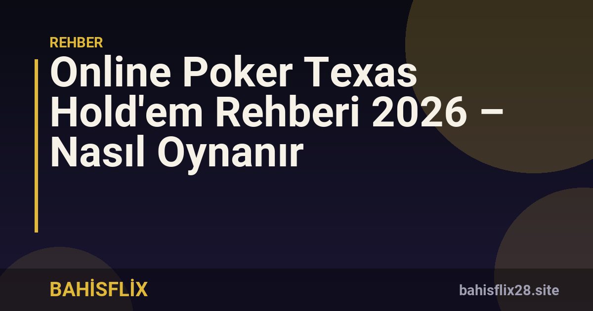 Online Poker Texas Hold'em Rehberi 2026 – Nasıl Oynanır