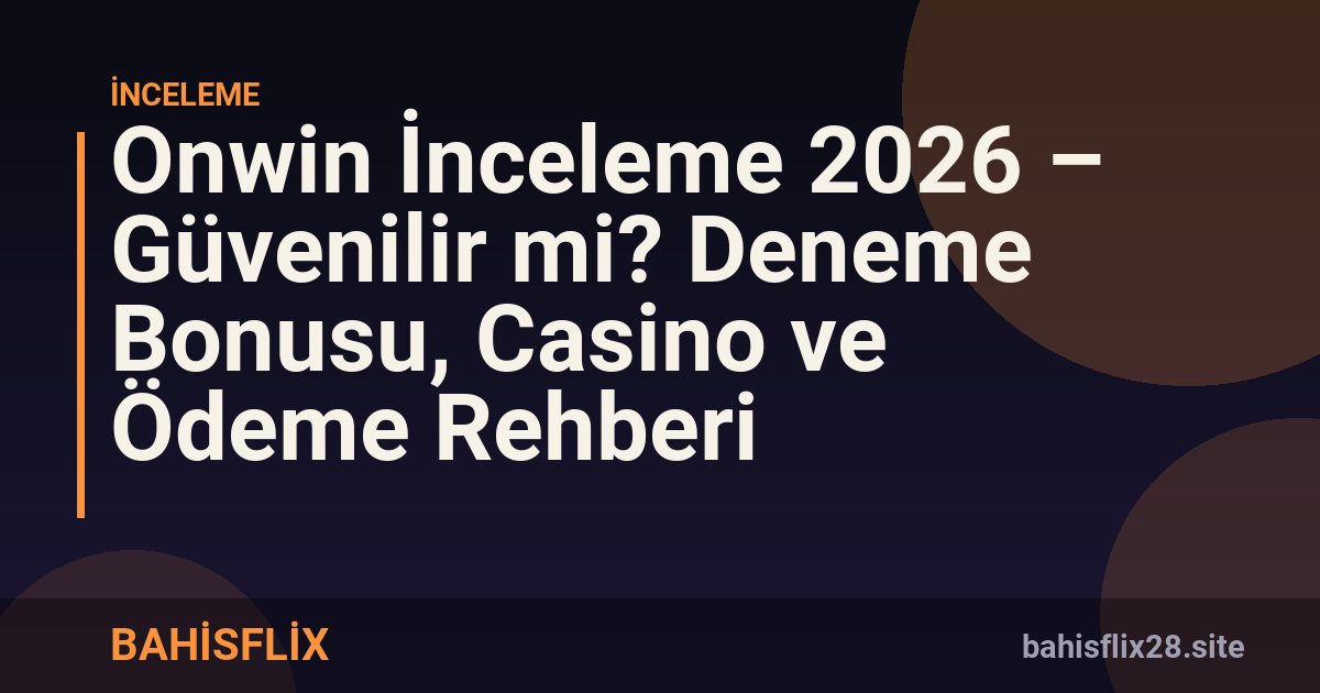 Onwin İnceleme 2026 – Güvenilir mi? Deneme Bonusu, Casino ve Ödeme Rehberi