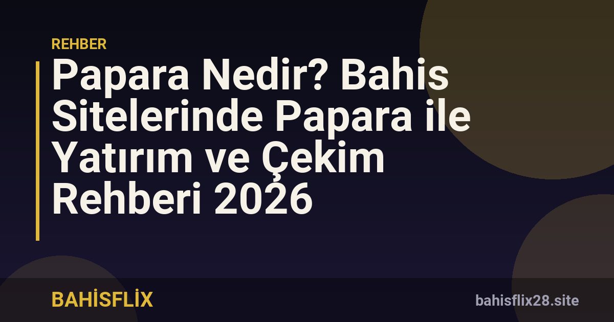 Papara Nedir? Bahis Sitelerinde Papara ile Yatırım ve Çekim Rehberi 2026
