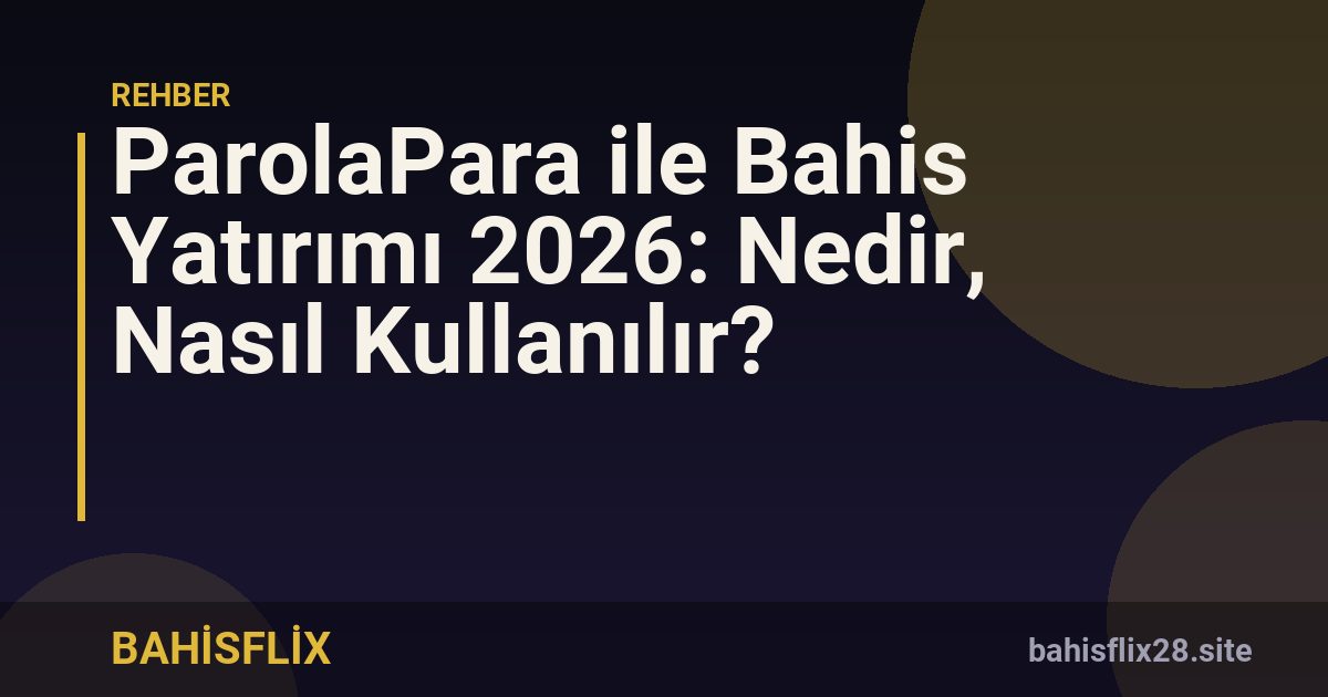 ParolaPara ile Bahis Yatırımı 2026: Nedir, Nasıl Kullanılır?
