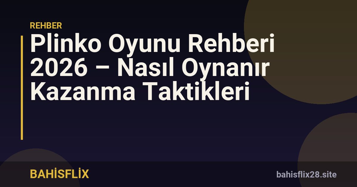 Plinko Oyunu Rehberi 2026 – Nasıl Oynanır Kazanma Taktikleri