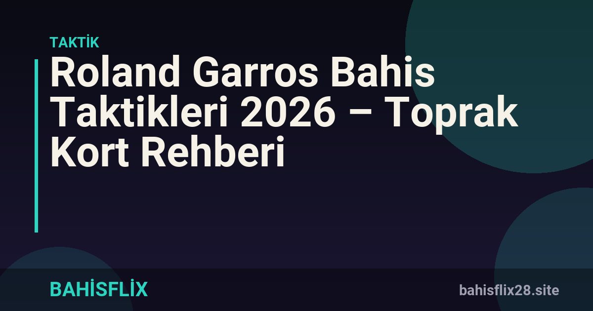 Roland Garros Bahis Taktikleri 2026 – Toprak Kort Rehberi