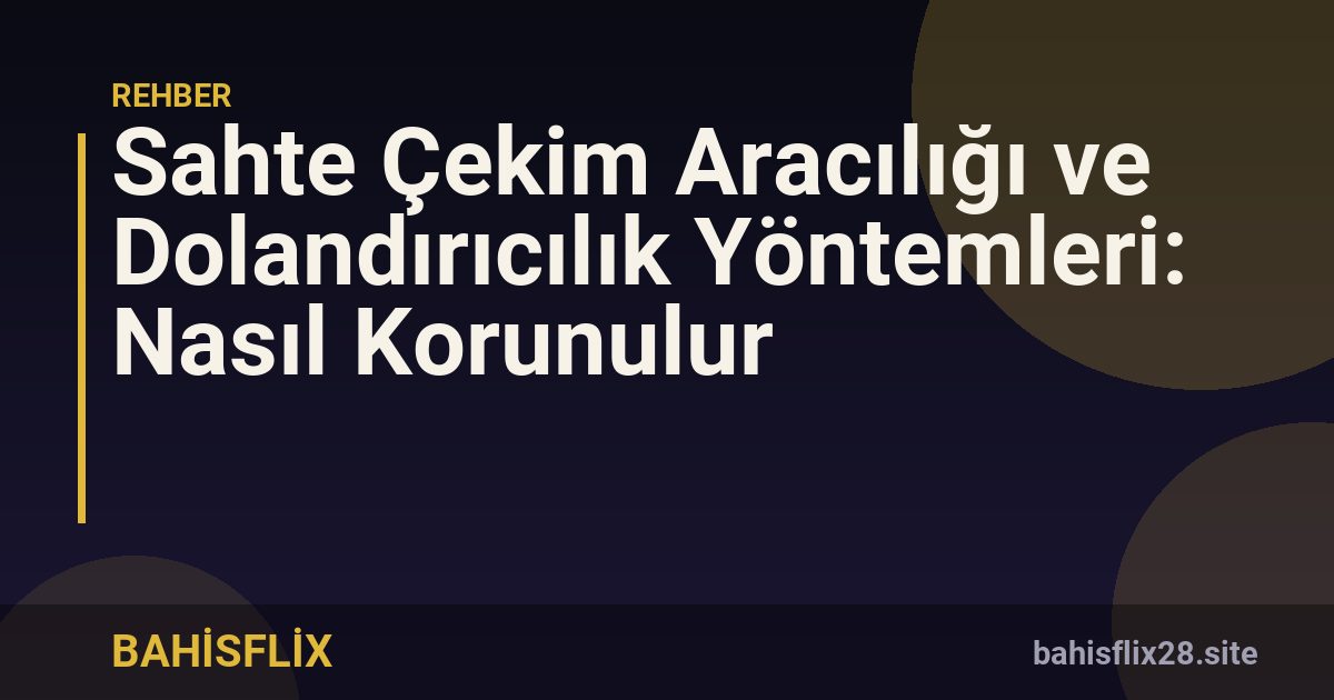 Sahte Çekim Aracılığı ve Dolandırıcılık Yöntemleri: Nasıl Korunulur