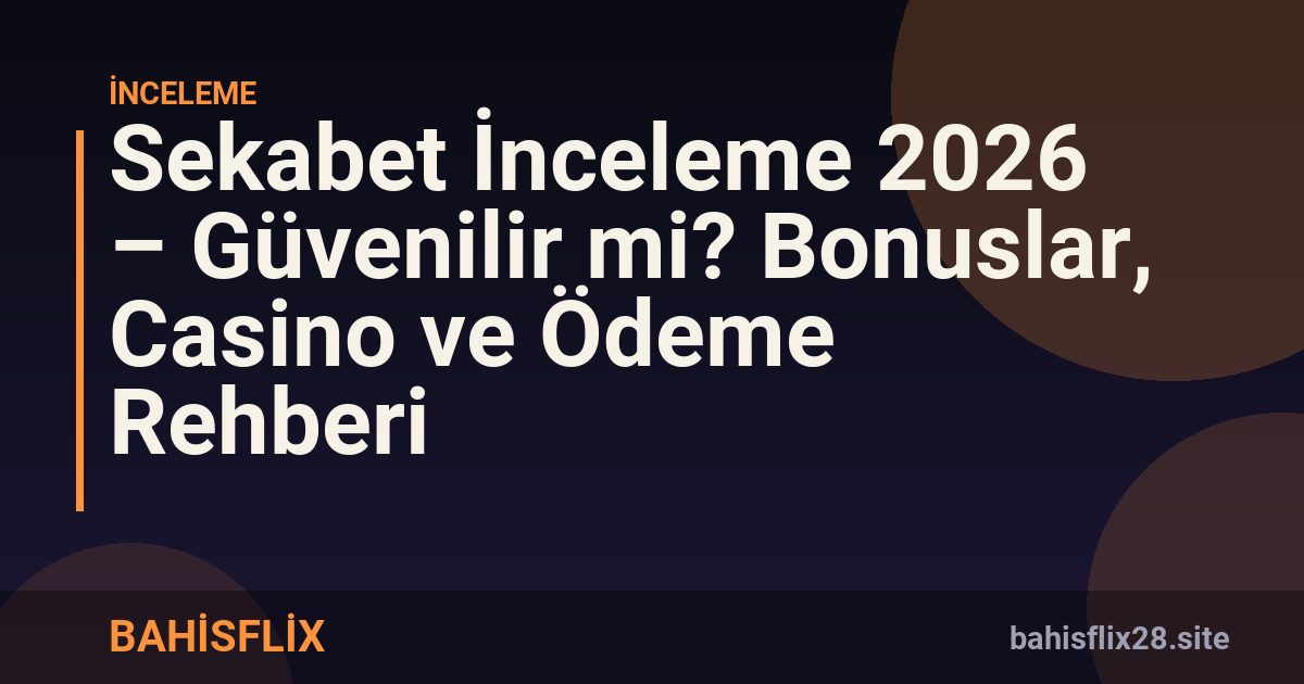 Sekabet İnceleme 2026 – Güvenilir mi? Bonuslar, Casino ve Ödeme Rehberi