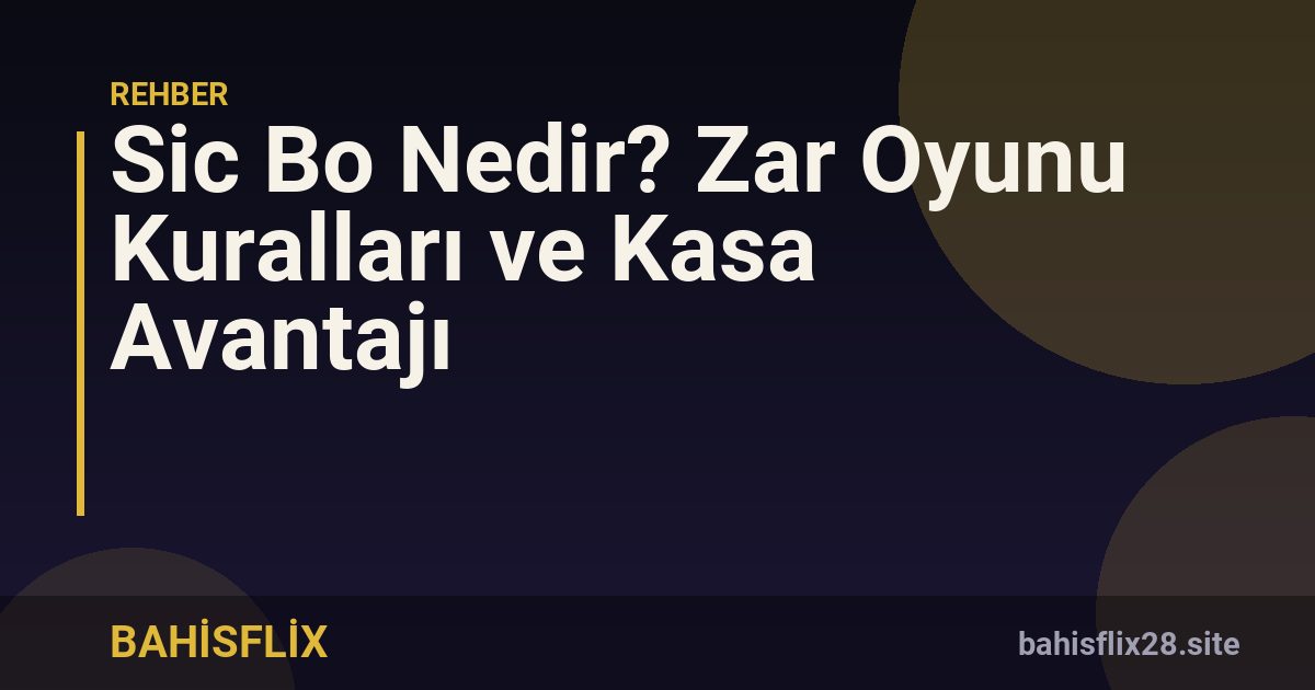 Sic Bo Nedir? Zar Oyunu Kuralları ve Kasa Avantajı