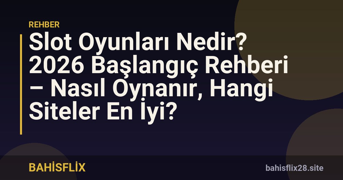 Slot Oyunları Nedir? 2026 Başlangıç Rehberi – Nasıl Oynanır, Hangi Siteler En İyi?