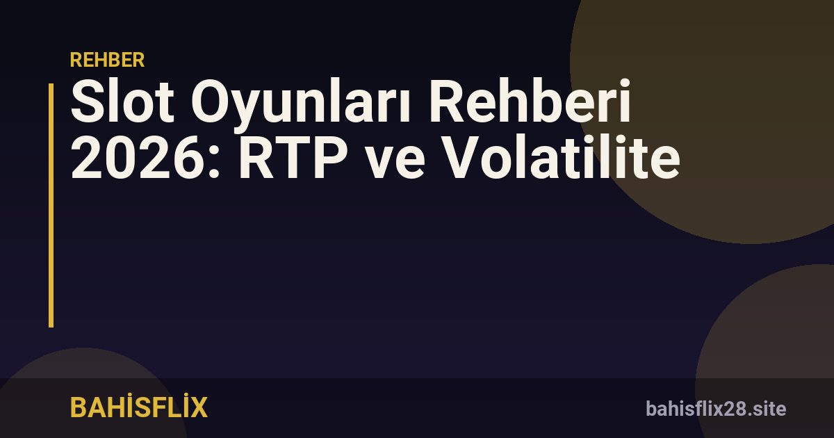 Slot Oyunları Rehberi 2026: RTP ve Volatilite