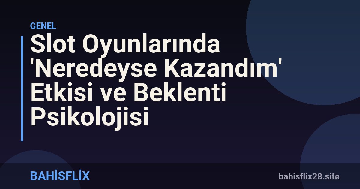 Slot Oyunlarında 'Neredeyse Kazandım' Etkisi ve Beklenti Psikolojisi