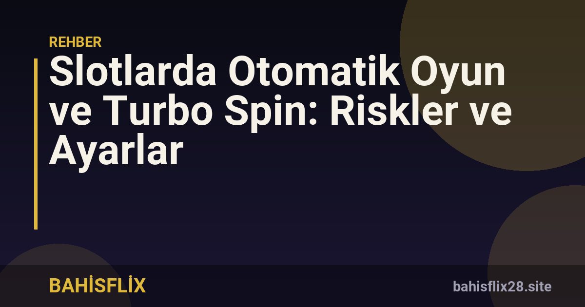 Slotlarda Otomatik Oyun ve Turbo Spin: Riskler ve Ayarlar