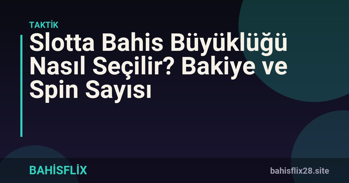 Slotta Bahis Büyüklüğü Nasıl Seçilir? Bakiye ve Spin Sayısı