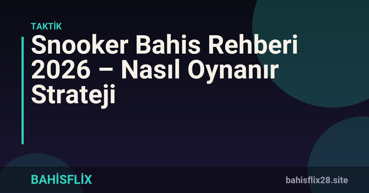 Snooker Bahis Rehberi 2026 – Nasıl Oynanır Strateji