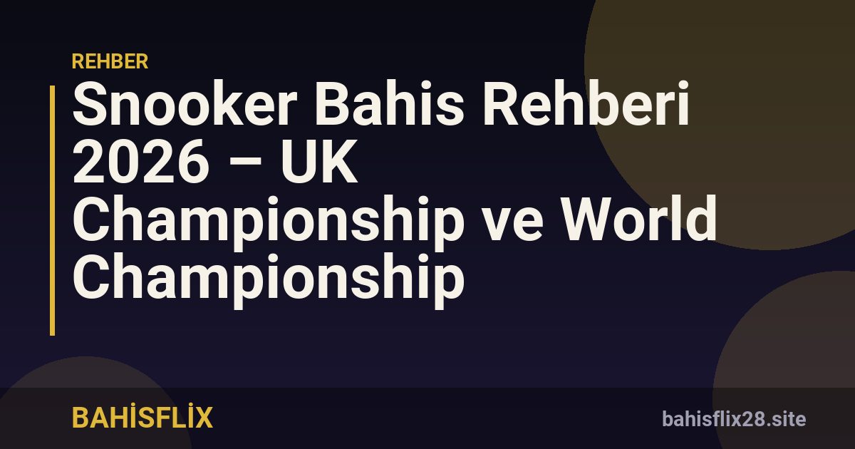 Snooker Bahis Rehberi 2026 – UK Championship ve World Championship
