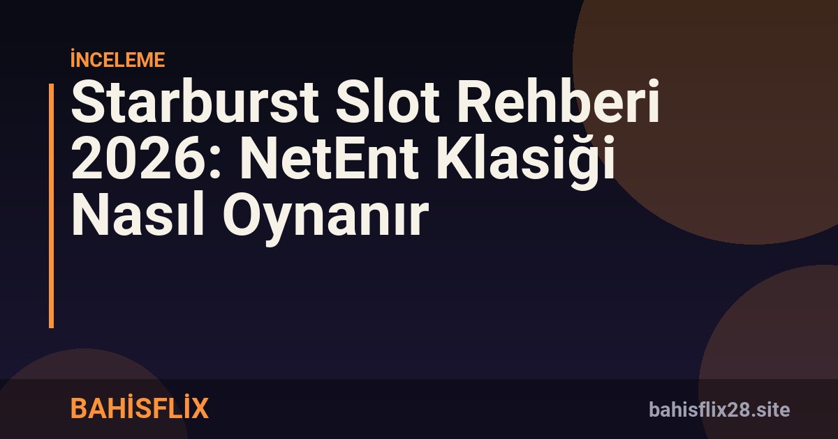 Starburst Slot Rehberi 2026: NetEnt Klasiği Nasıl Oynanır