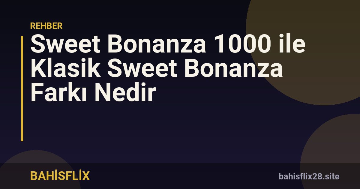 Sweet Bonanza 1000 ile Klasik Sweet Bonanza Farkı Nedir