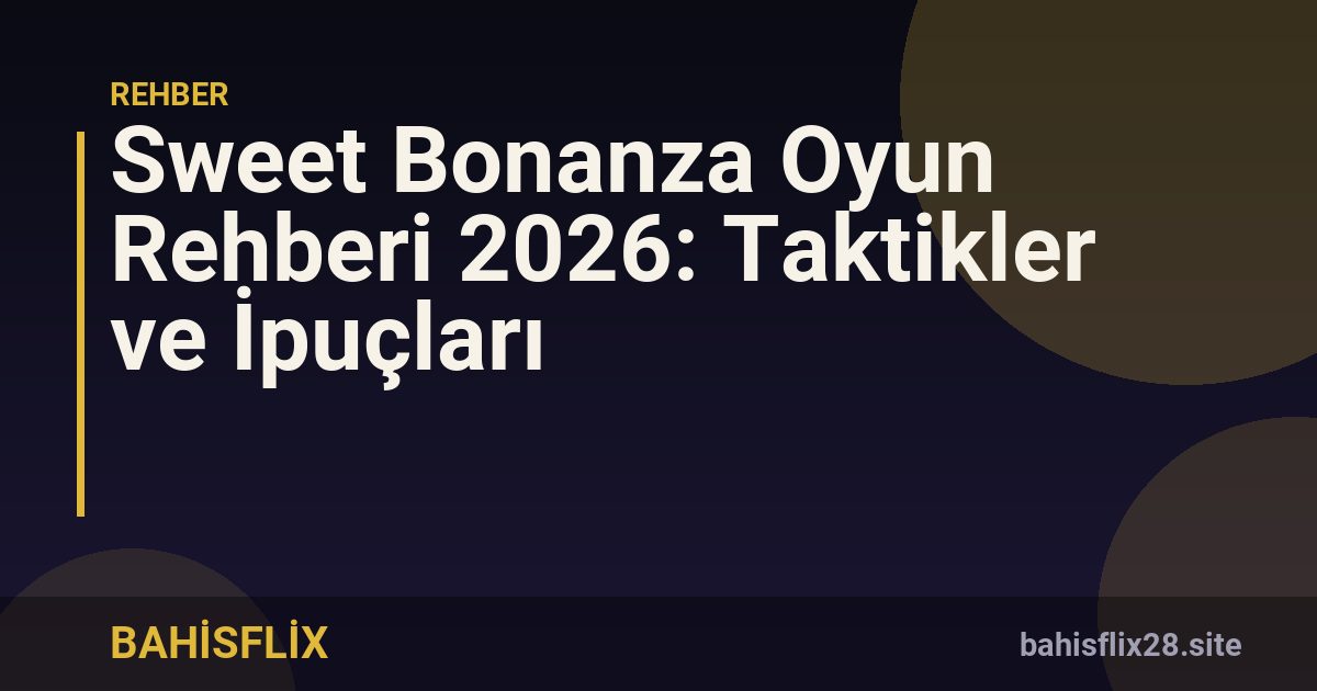 Sweet Bonanza Oyun Rehberi 2026: Taktikler ve İpuçları