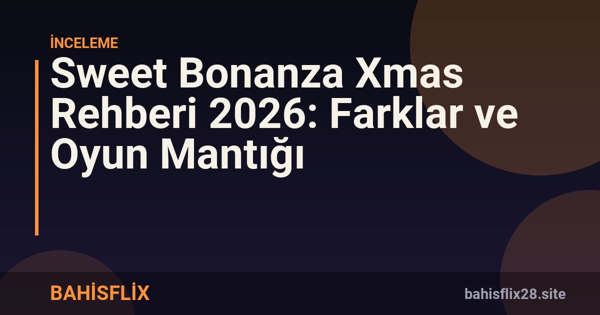Sweet Bonanza Xmas Rehberi 2026: Farklar ve Oyun Mantığı