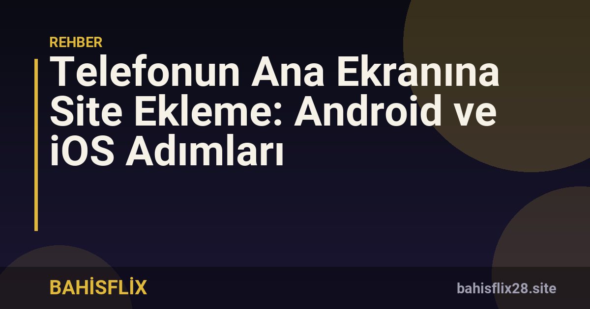 Telefonun Ana Ekranına Site Ekleme: Android ve iOS Adımları