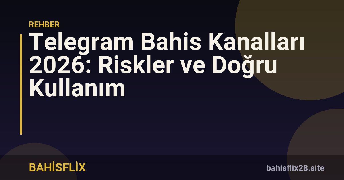 Telegram Bahis Kanalları 2026: Riskler ve Doğru Kullanım