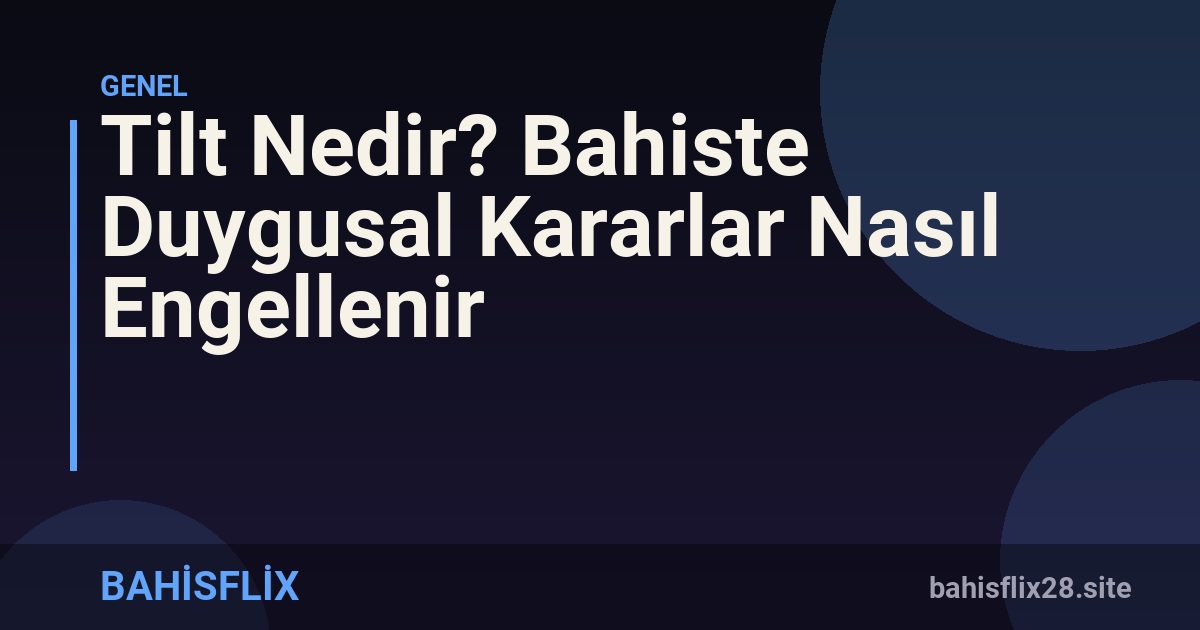 Tilt Nedir? Bahiste Duygusal Kararlar Nasıl Engellenir