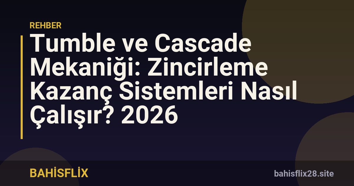 Tumble ve Cascade Mekaniği: Zincirleme Kazanç Sistemleri Nasıl Çalışır? 2026