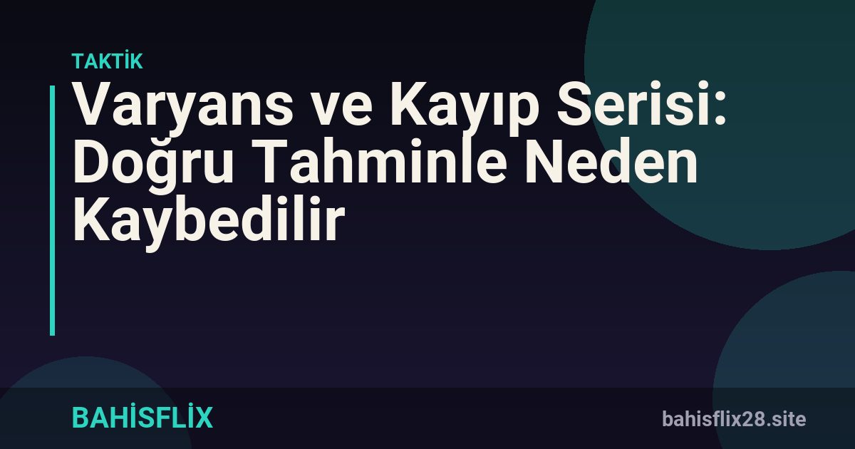 Varyans ve Kayıp Serisi: Doğru Tahminle Neden Kaybedilir