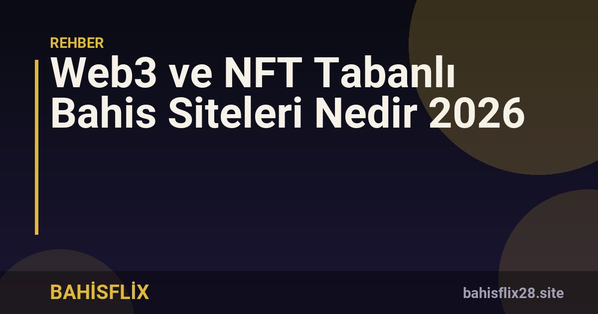 Web3 ve NFT Tabanlı Bahis Siteleri Nedir 2026