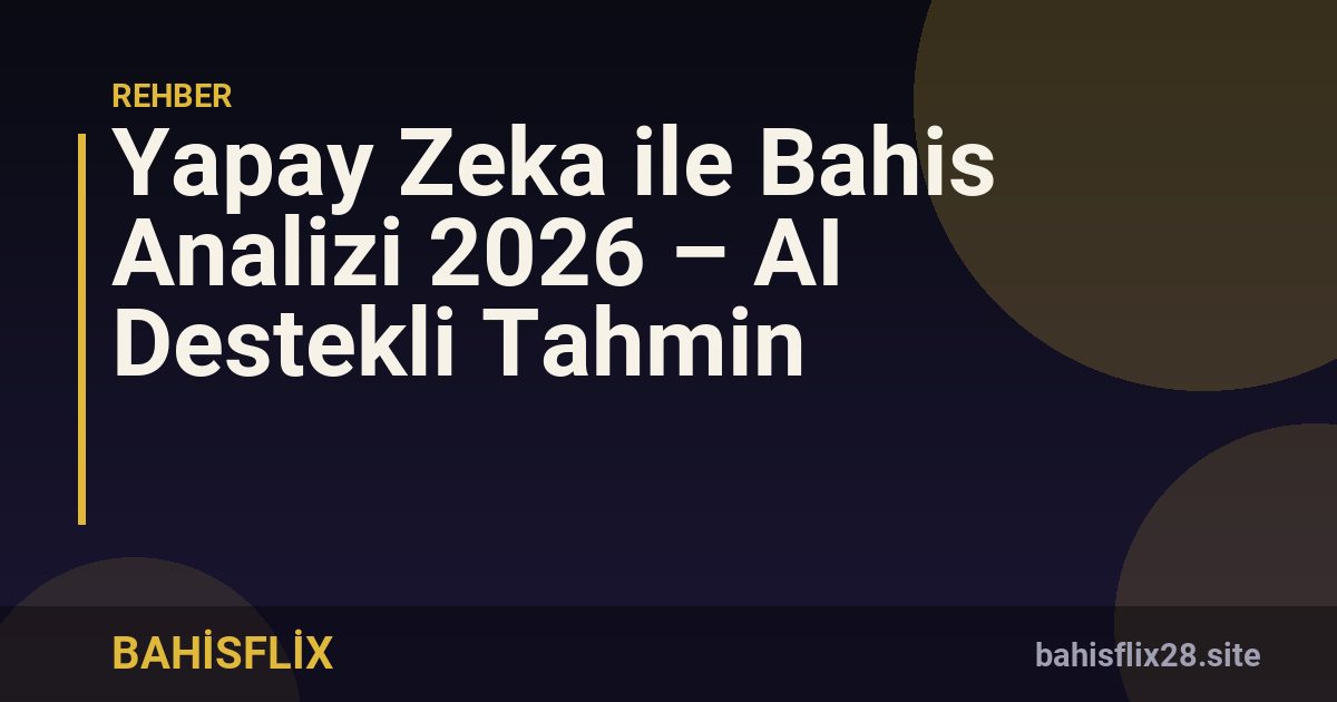 Yapay Zeka ile Bahis Analizi 2026 – AI Destekli Tahmin