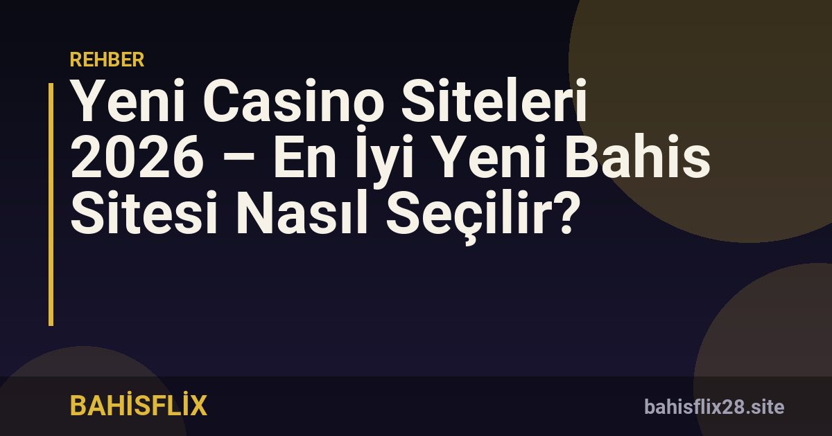 Yeni Casino Siteleri 2026 – En İyi Yeni Bahis Sitesi Nasıl Seçilir?